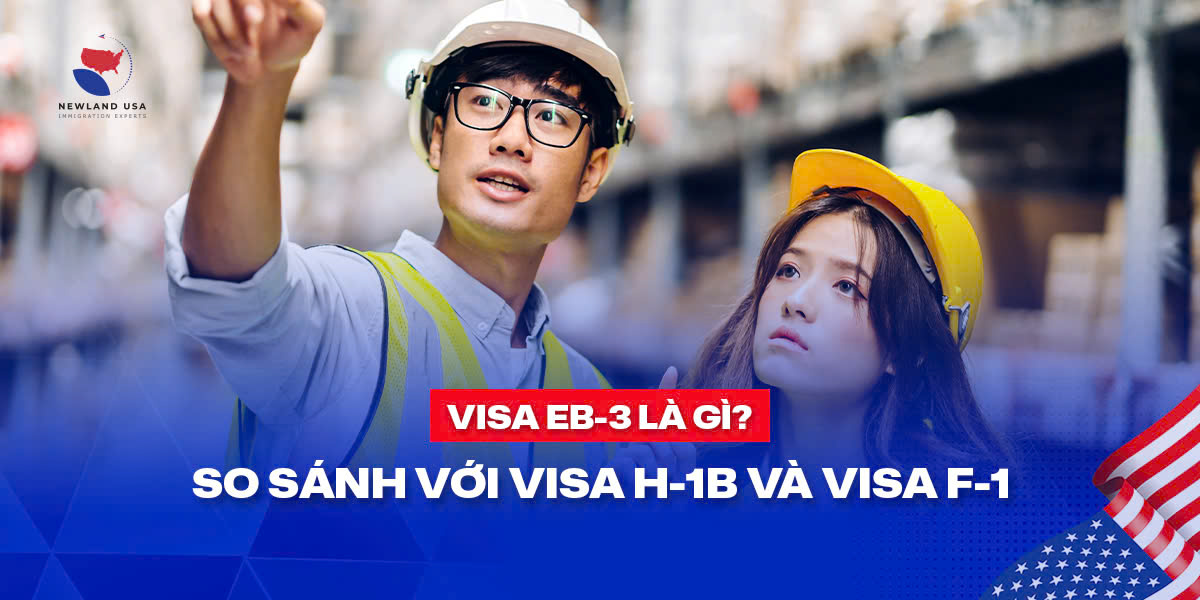 Visa EB3 là gì? So sánh với Visa H1B và Visa F1 