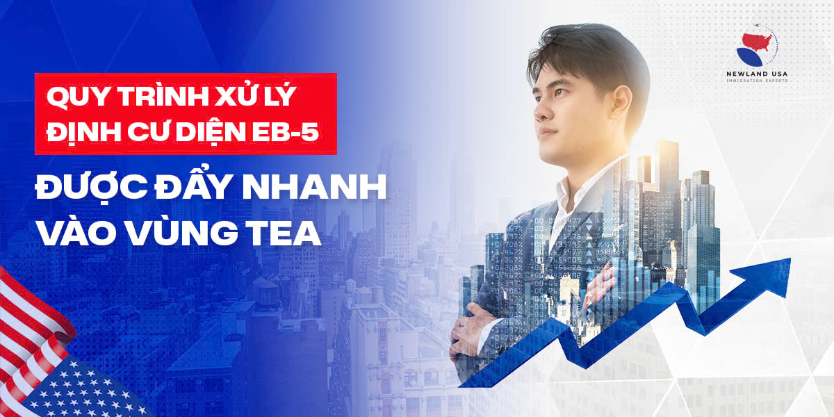 Quy trình xử lý định cư diện EB5 được đẩy nhanh vào vùng TEA 