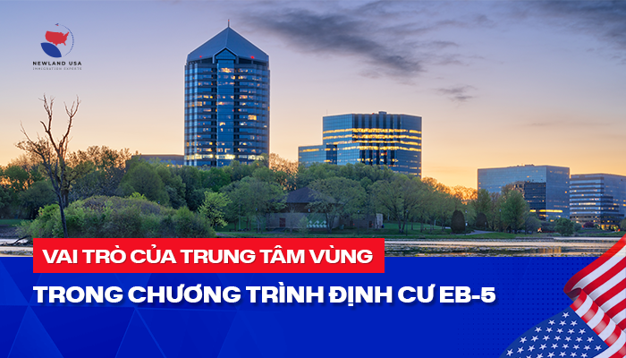 Vai trò của trung tâm vùng trong chương trình định cư EB5