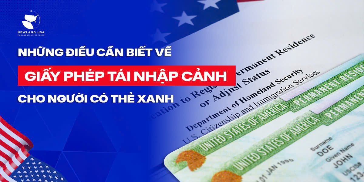 NHỮNG ĐIỀU CẦN BIẾT VỀ GIẤY PHÉP TÁI NHẬP CẢNH CHO NGƯỜI CÓ THẺ XANH 