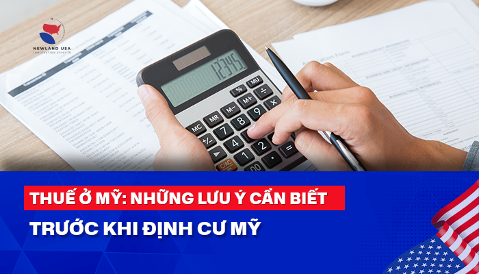 Thuế ở Mỹ: Những lưu ý cần biết trước khi định cư Mỹ