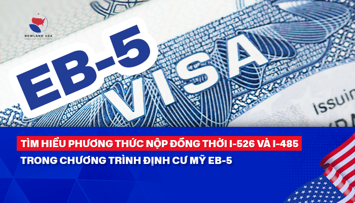 Tìm hiểu phương thức nộp đồng thời I-526 và I-485 trong chương trình định cư Mỹ EB5