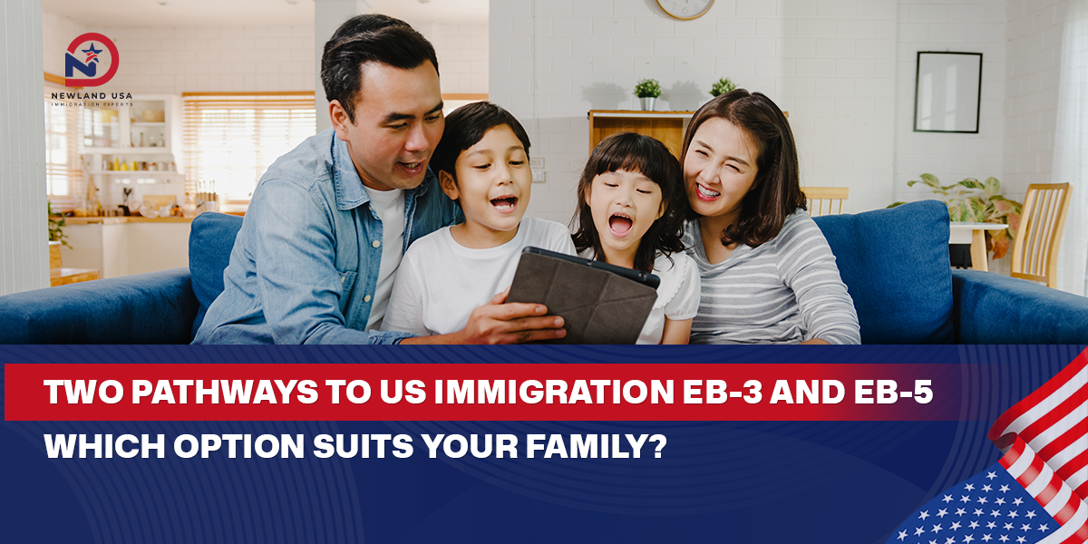 Two U.S. immigration pathways, EB3 and EB5 – Which option is suitable for your family?