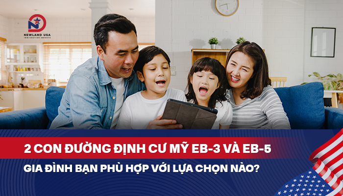 2 con đường định cư Mỹ EB3 và EB5 – Gia đình bạn phù hợp với lựa chọn nào?