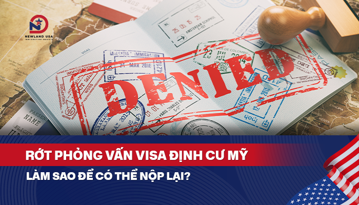 Rớt phỏng vấn Visa định cư Mỹ - Làm sao để có thể nộp lại?