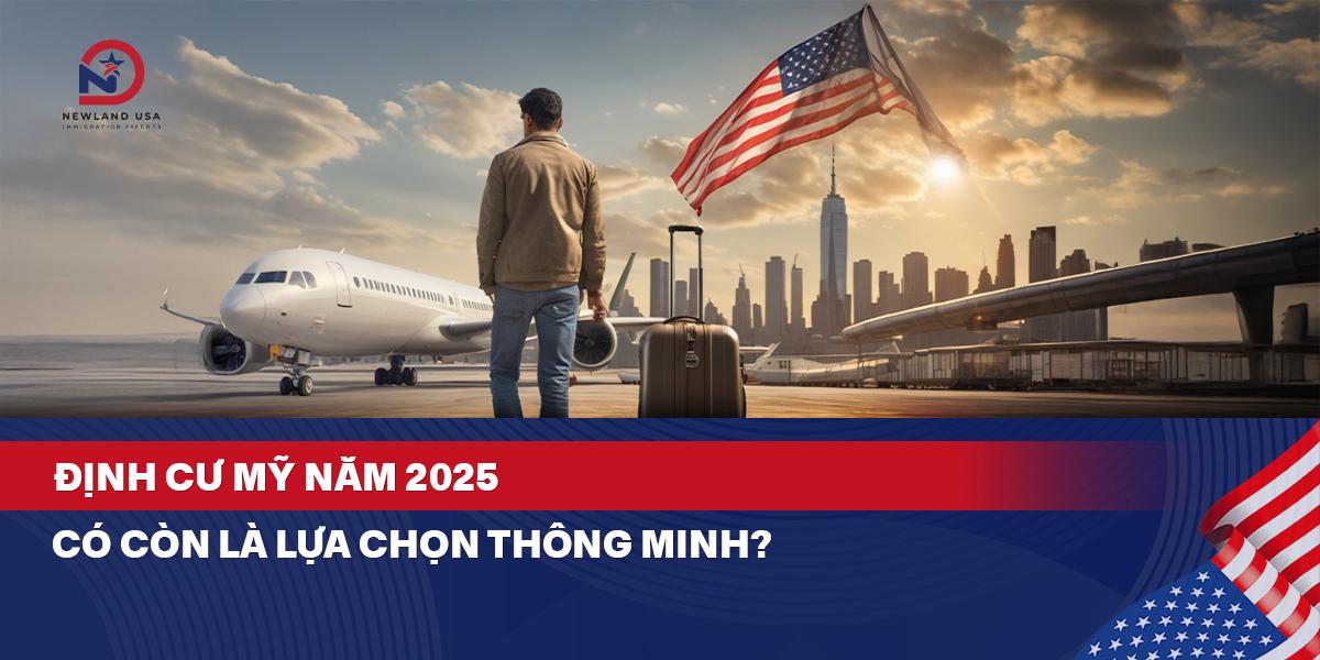 Định cư Mỹ năm 2025 có còn là lựa chọn thông minh?