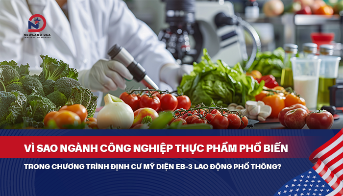 Vì sao ngành công nghiệp thực phẩm phổ biến trong chương trình định cư Mỹ diện EB3 Lao động phổ thông?
