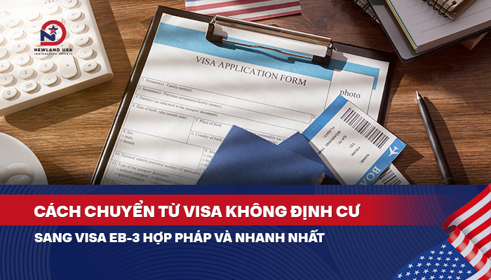 Cách chuyển từ Visa không định cư sang Visa EB3 hợp pháp và nhanh nhất