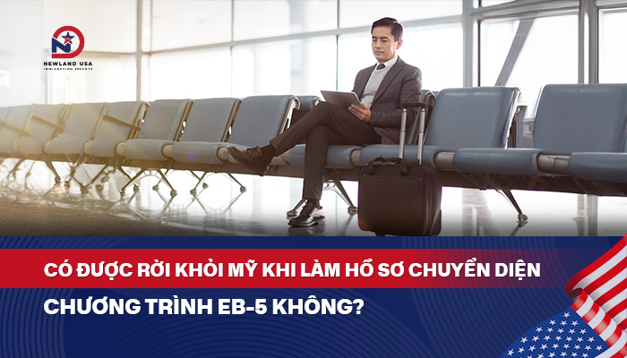 Có được rời khỏi Mỹ khi làm hồ sơ chuyển diện chương trình EB5 không?