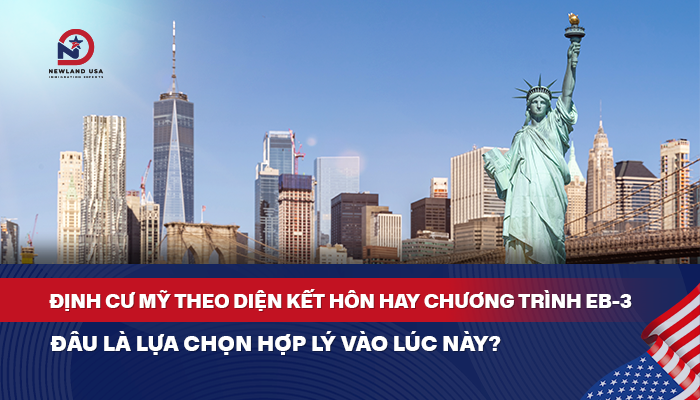 Định cư Mỹ theo diện kết hôn hay chương trình EB3 - đâu là lựa chọn hợp lý vào lúc này?