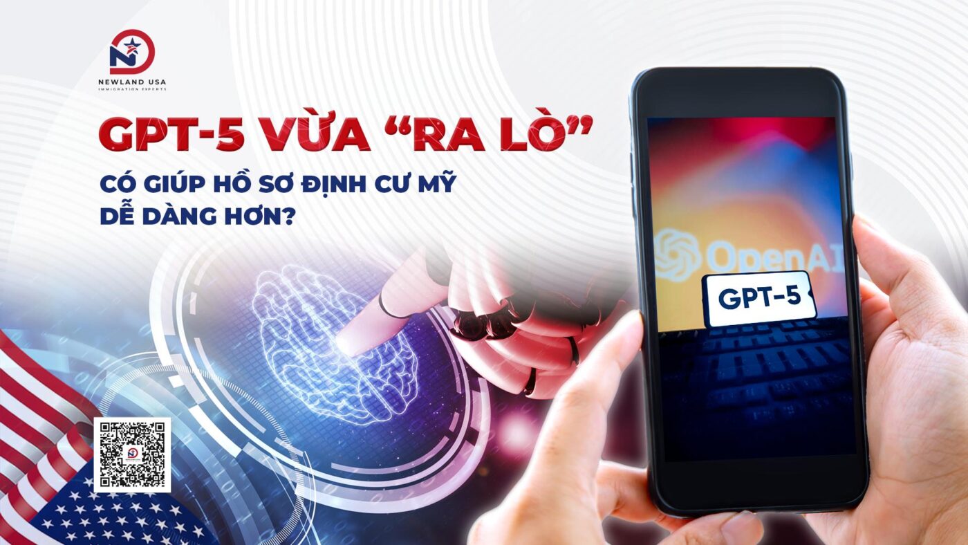 GPT-5 vừa “ra lò” có giúp hồ sơ định cư Mỹ dễ dàng hơn?