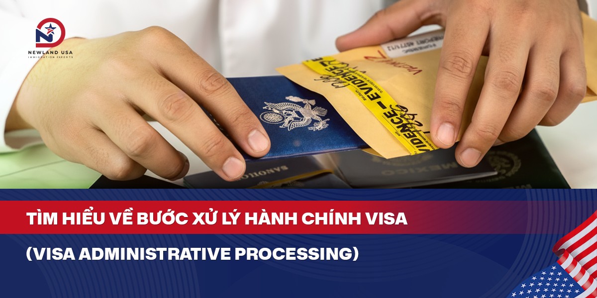 Tìm hiểu về bước Xử lý Hành chính Visa (Visa Administrative Processing) 