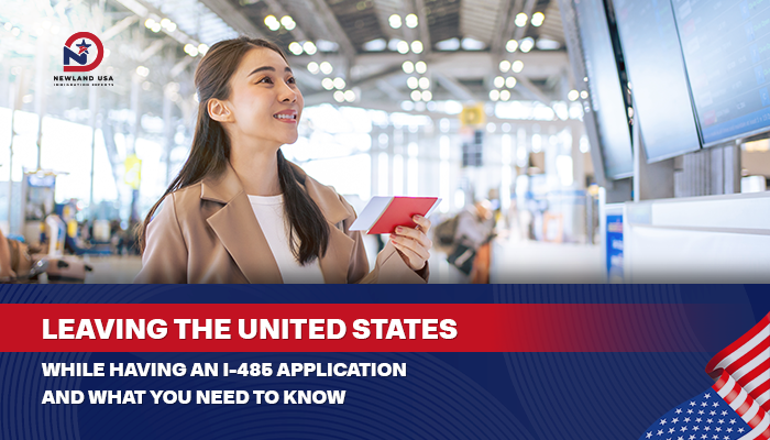 Leaving the U.S. While Your I-485 Application Is Pending and What You Need to Know