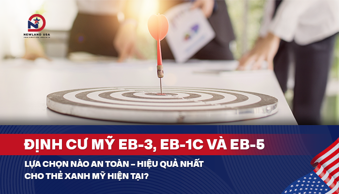Định cư Mỹ EB3, EB1C và EB5: Lựa chọn nào An Toàn – Hiệu Quả nhất cho Thẻ xanh Mỹ hiện tại?