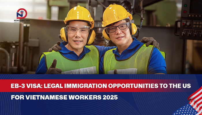 EB3 Program: A Legal Pathway to U.S. Immigration for Vietnamese Workers in 2025
