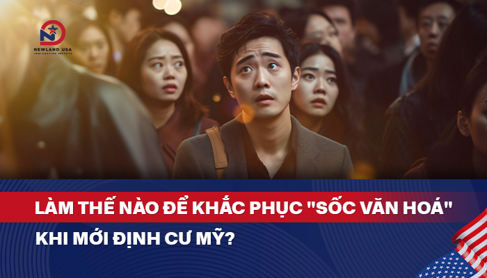 Làm thế nào để khắc phục "Sốc văn hoá" khi mới định cư Mỹ?