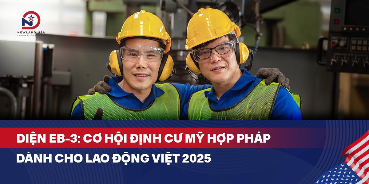 Diện EB3: Cơ hội định cư Mỹ hợp pháp dành cho lao động Việt 2025 