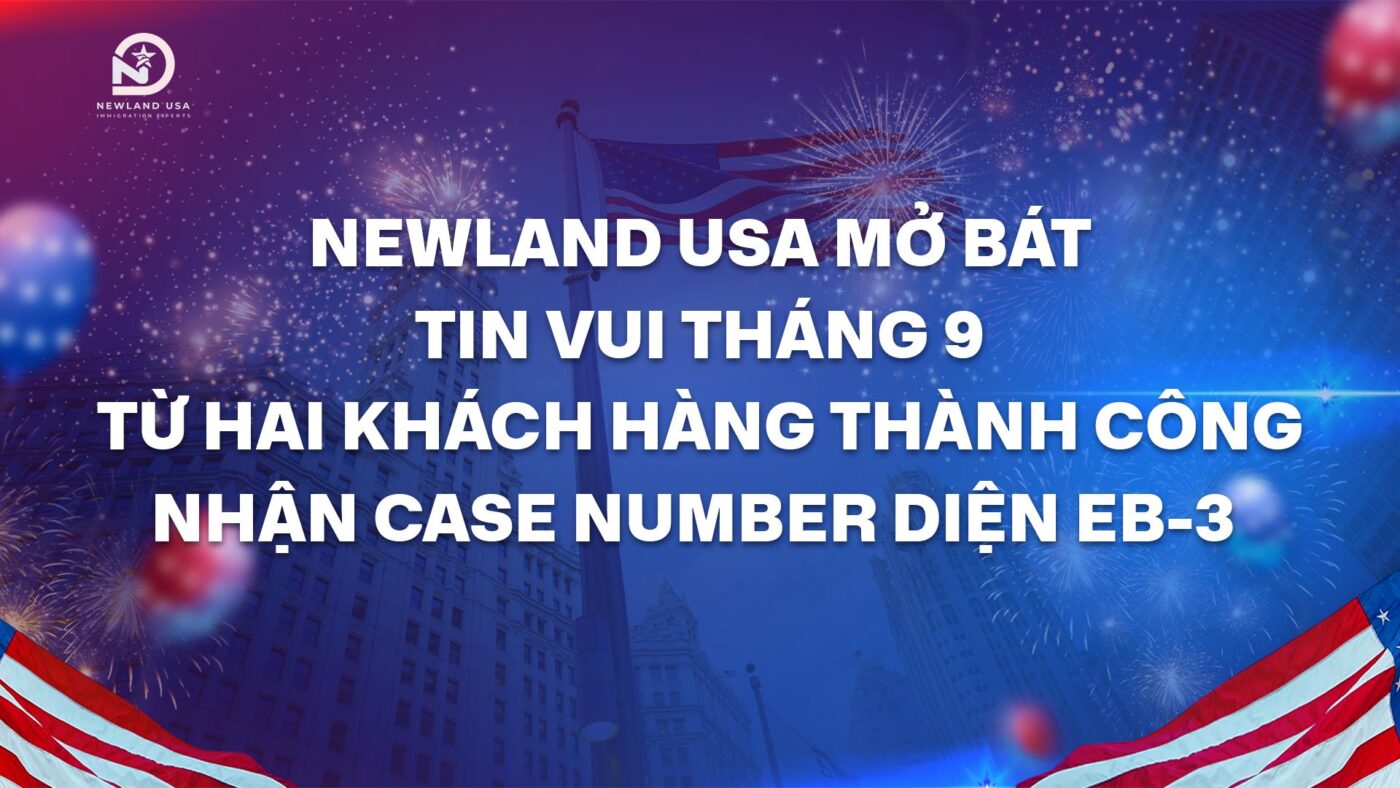 Newland USA mở bát tin vui tháng 9 từ hai khách hàng thành công nhận Case Number diện EB-3