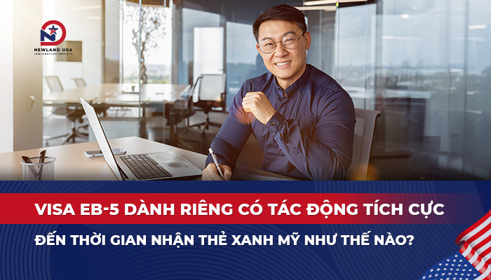 Visa EB-5 dành riêng có tác động tích cực đến thời gian nhận thẻ xanh Mỹ như thế nào?
