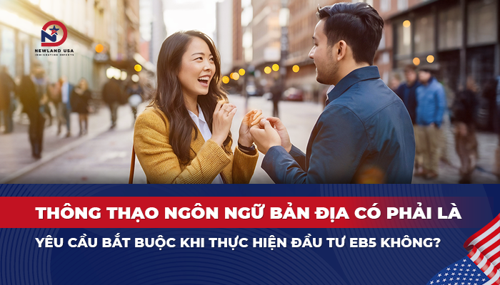 Thông thạo ngôn ngữ bản địa có phải là yêu cầu bắt buộc khi thực hiện đầu tư EB5 không?