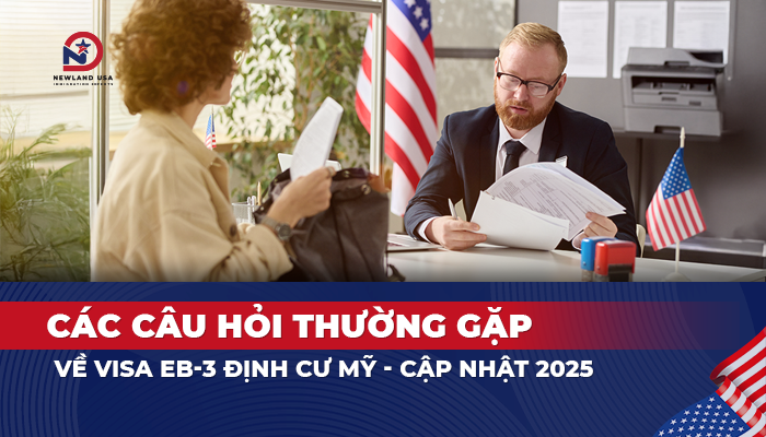 Các câu hỏi thường gặp về Visa EB3 định cư Mỹ - cập nhật 2025