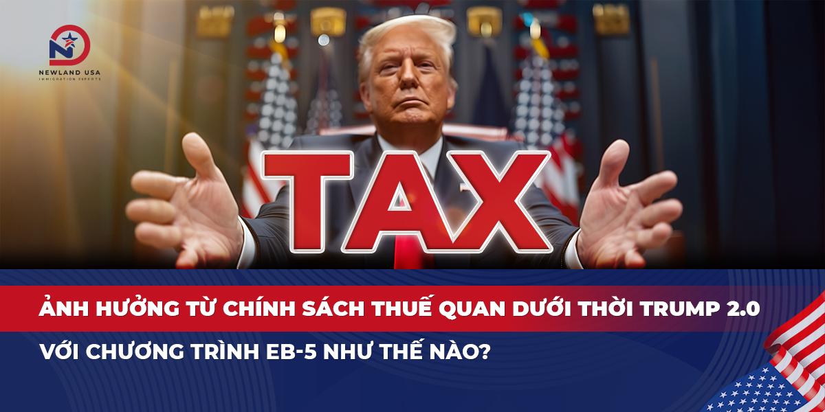 Ảnh hưởng từ chính sách thuế quan dưới thời Trump 2.0 với chương trình EB5 như thế nào? 