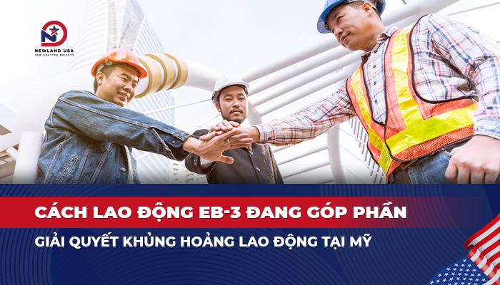 Cách lao động EB3 đang góp phần giải quyết khủng hoảng lao động tại Mỹ