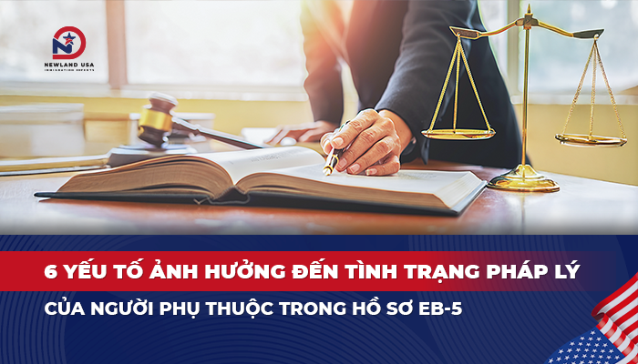 6 yếu tố ảnh hưởng đến tình trạng pháp lý của người phụ thuộc trong hồ sơ EB5