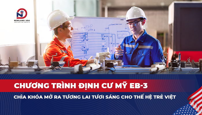 Chương trình định cư Mỹ EB3 - chìa khóa mở ra tương lai tươi sáng cho thế hệ trẻ Việt
