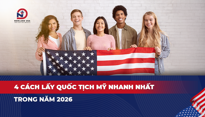 4 cách lấy quốc tịch Mỹ nhanh nhất trong năm 2026