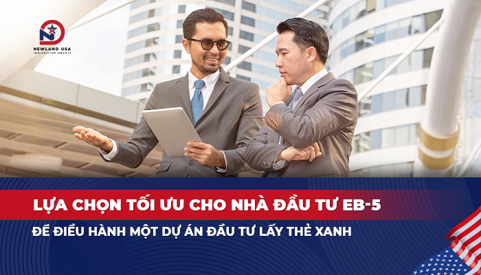Lựa chọn tối ưu cho nhà đầu tư EB5 để điều hành một dự án đầu tư lấy thẻ xanh