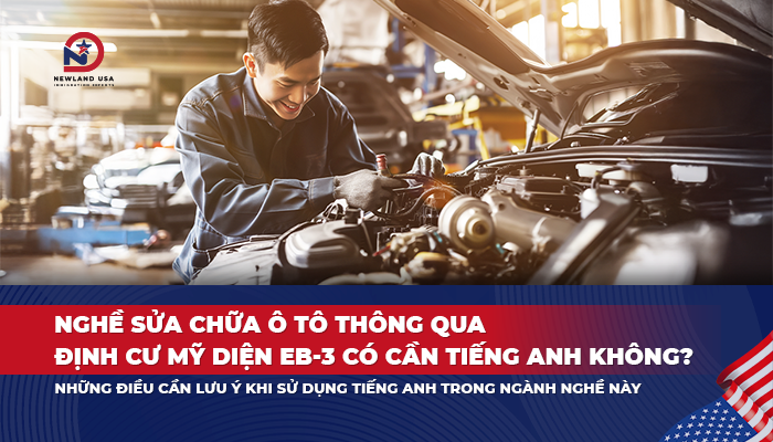 Thợ sửa chữa ô tô thông qua định cư Mỹ diện EB3 có cần tiếng Anh không? Những điều cần lưu ý khi sử dụng tiếng Anh trong ngành nghề này