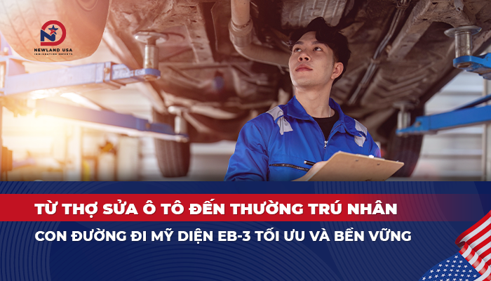 Từ thợ sửa ô tô đến thường trú nhân: Con đường đi Mỹ diện EB3 tối ưu và bền vững