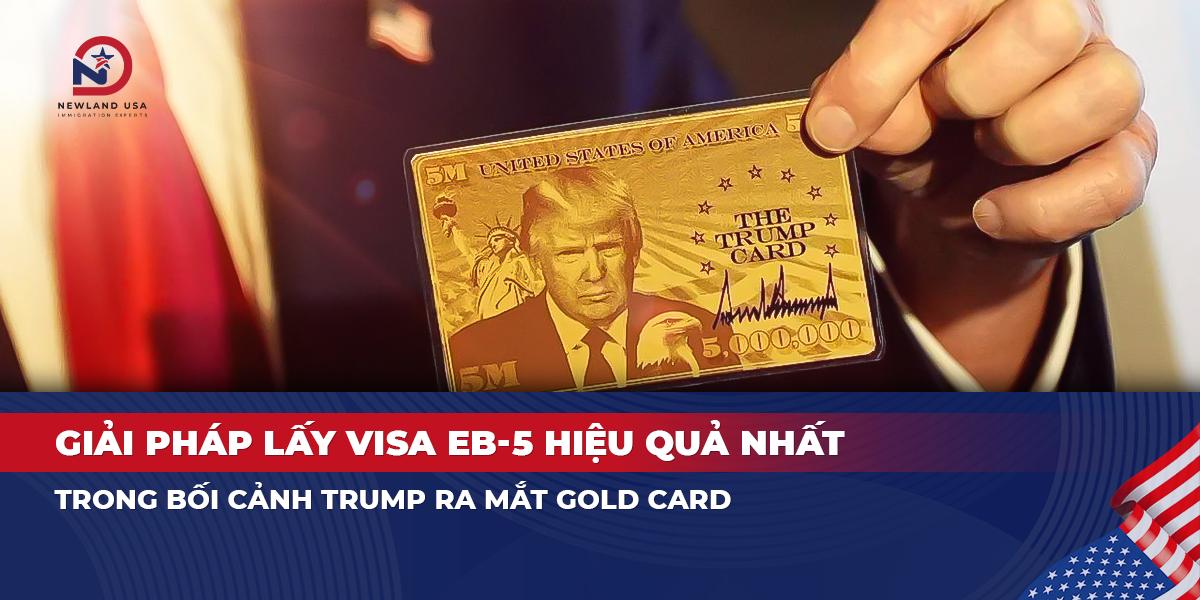 Giải pháp lấy Visa EB5 hiệu quả nhất trong bối cảnh Trump ra mắt Gold Card 