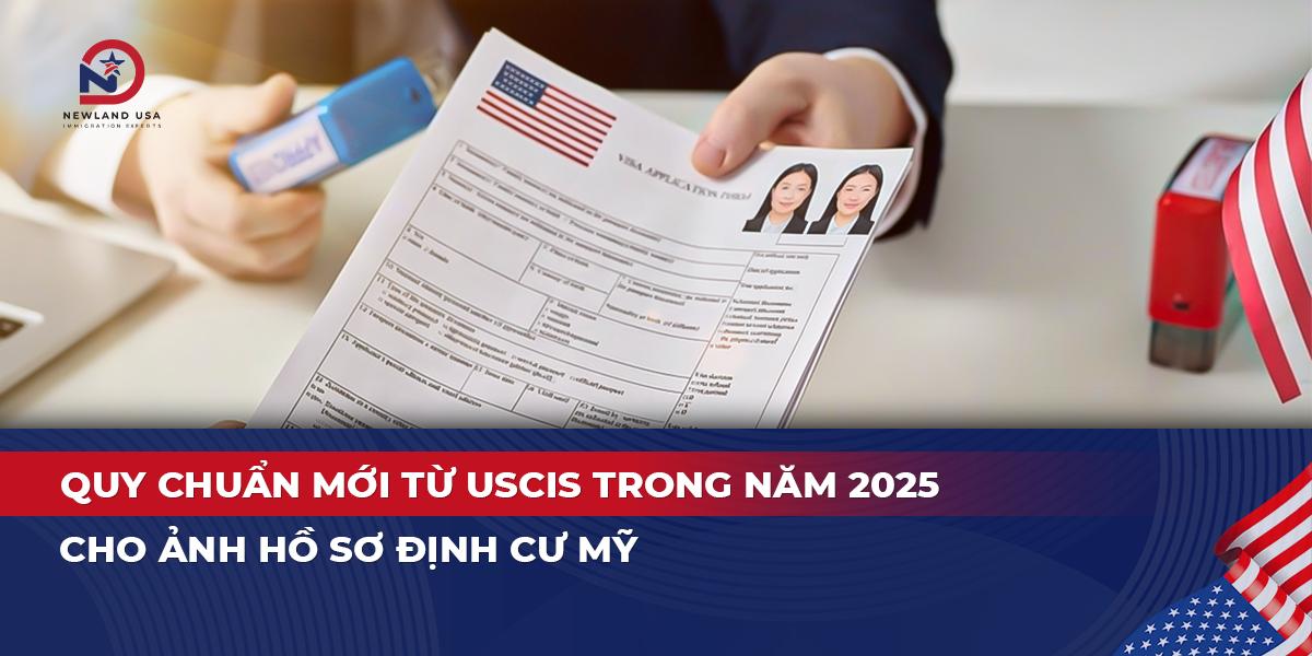 Quy chuẩn mới từ USCIS trong năm 2025 cho ảnh hồ sơ định cư Mỹ