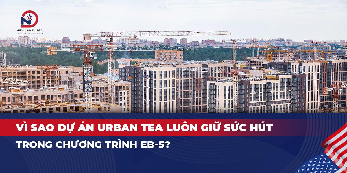 Vì sao dự án Urban TEA luôn giữ sức hút trong chương trình EB5?