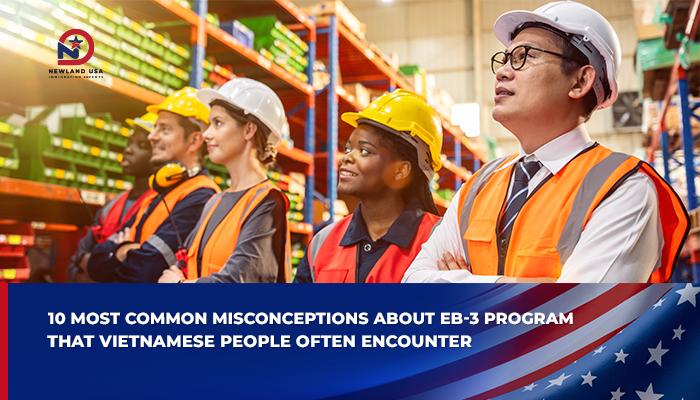 10 most common misconceptions about the EB-3 program that Vietnamese people often have