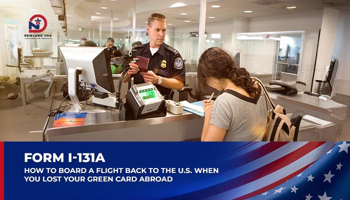 Form I-131A – How to Return to the U.S. After Losing Your Green Card Abroad