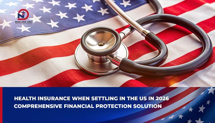 Health Insurance When Settling in the US in 2026: A Comprehensive Financial Protection Solution