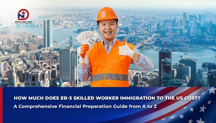 How Much Does U.S. Immigration Through EB-3 Skilled Worker Cost? A Comprehensive A-to-Z Financial Preparation Guide