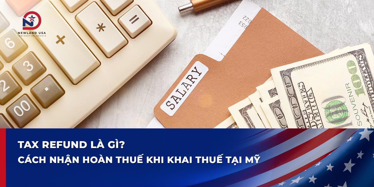 Tax Refund là gì? Cách nhận hoàn thuế khi khai thuế tại Mỹ