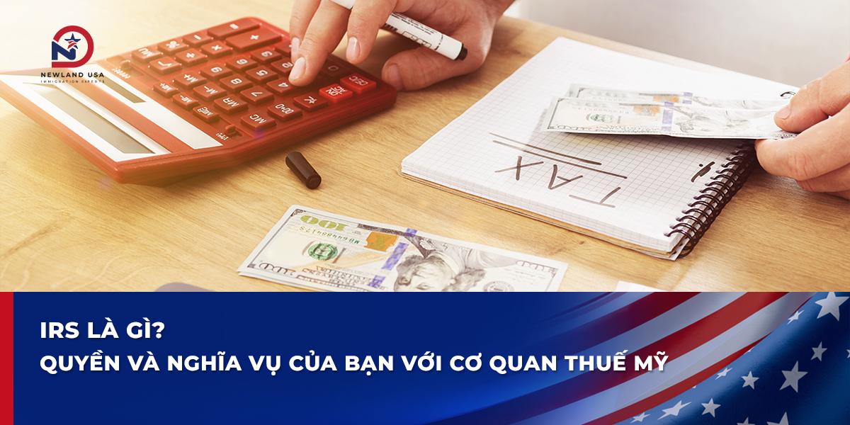 IRS là gì? Quyền và nghĩa vụ của bạn với cơ quan thuế Mỹ