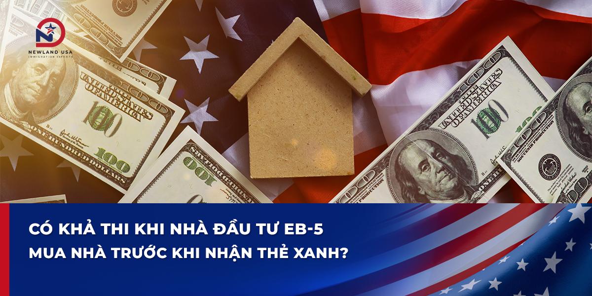 Có khả thi khi nhà đầu tư EB5 mua nhà trước khi nhận thẻ xanh?
