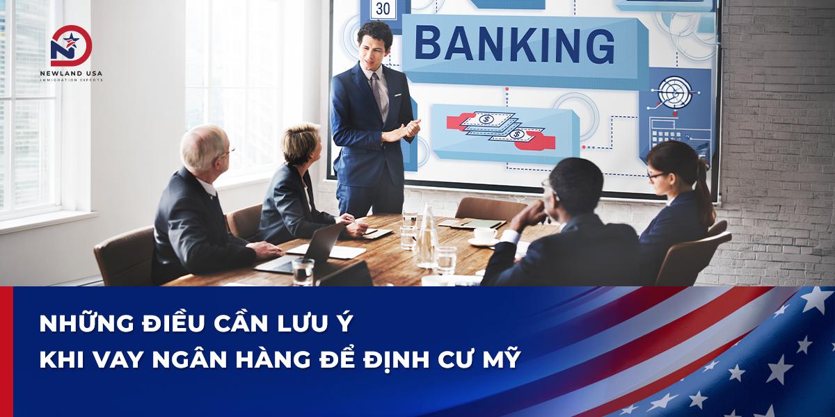 Những điều cần lưu ý khi vay ngân hàng để định cư Mỹ