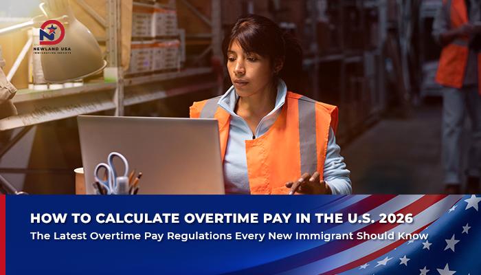 How to Calculate Overtime Pay in the U.S. 2026 – The Latest Overtime Pay Regulations New Immigrants to the U.S. Should Know