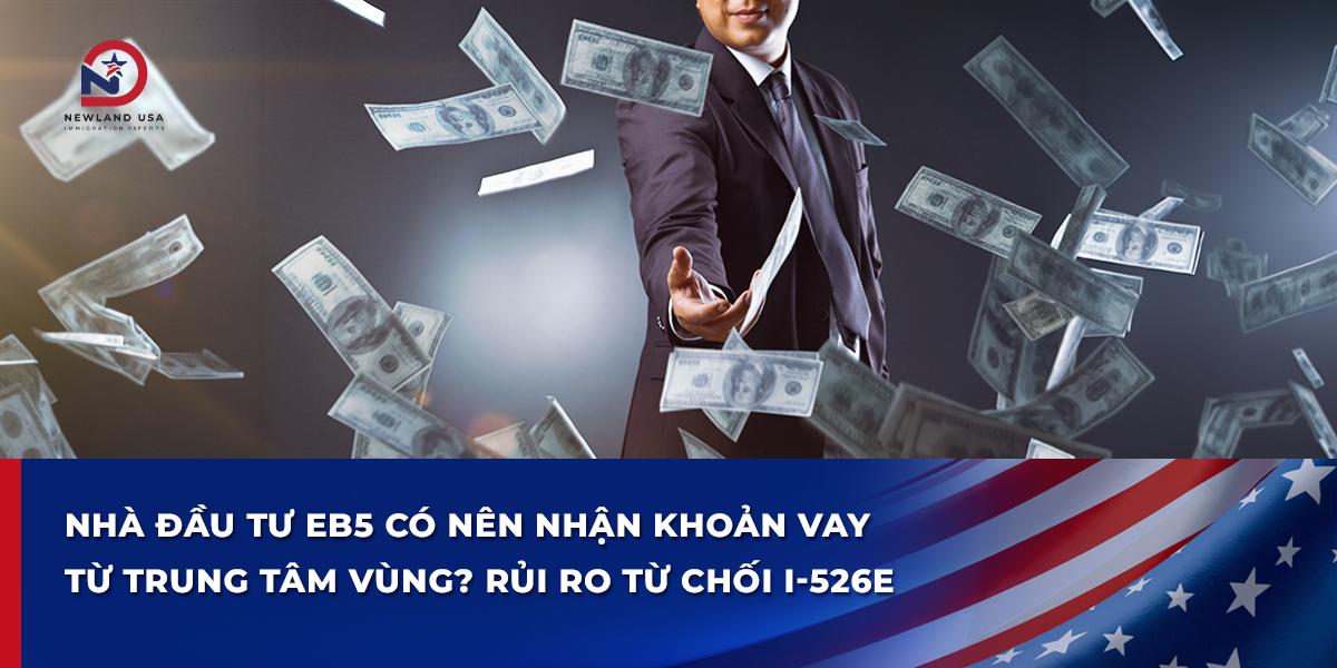 Nhà đầu tư EB5 có nên nhận khoản vay từ Trung tâm Vùng? Rủi ro từ chối I-526E