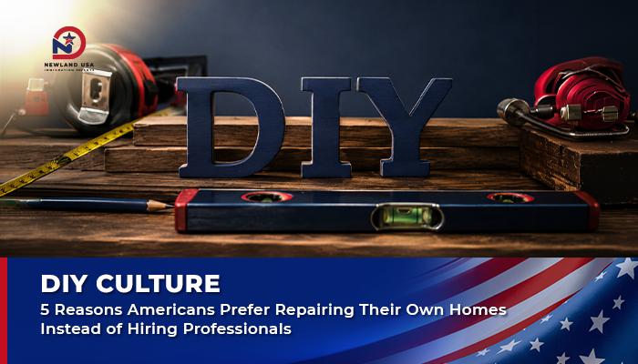 DIY Culture: 5 Reasons Americans Prefer Home Repairs Over Hiring Professionals