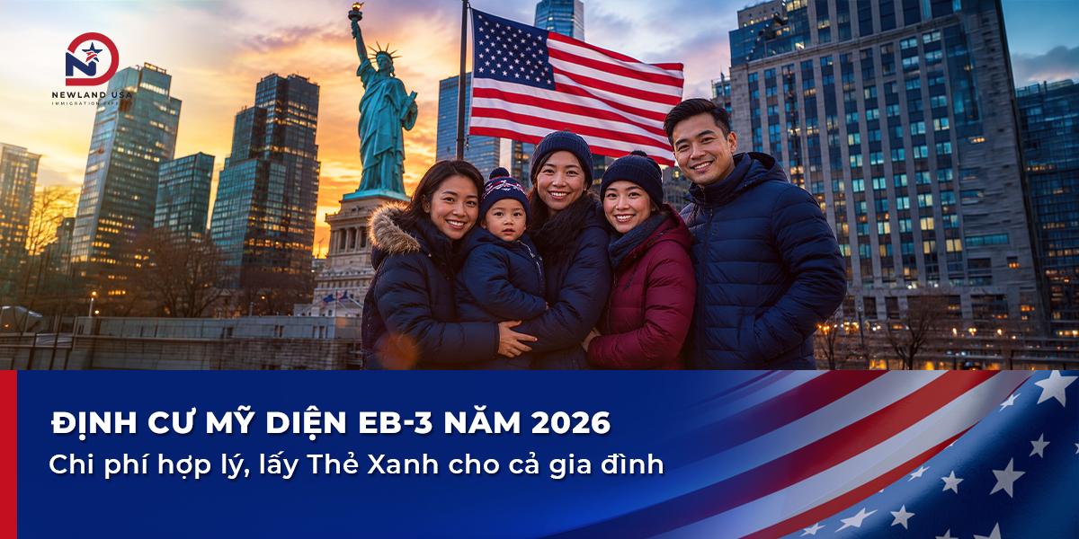 Định cư Mỹ diện EB3 năm 2026: Chi phí hợp lý, lấy Thẻ Xanh cho cả gia đình