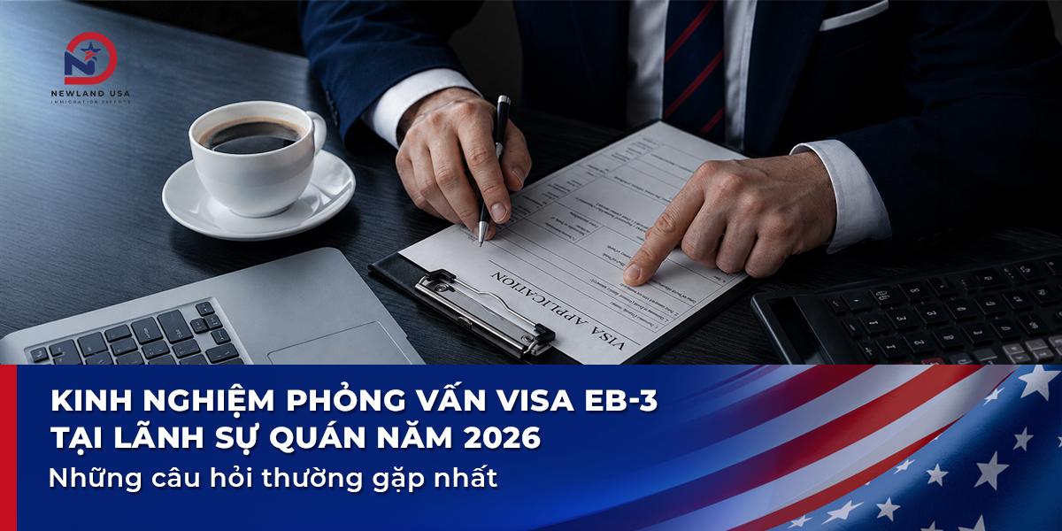 Kinh nghiệm phỏng vấn Visa EB3 tại Lãnh sự quán năm 2026: Những câu hỏi thường gặp nhất