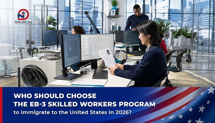 Who Should Choose the EB-3 Skilled Workers Program to Immigrate to the U.S. in 2026?
